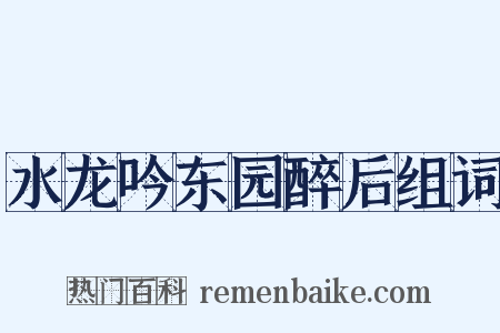 水龙吟东园醉后组词是什么意思的图片